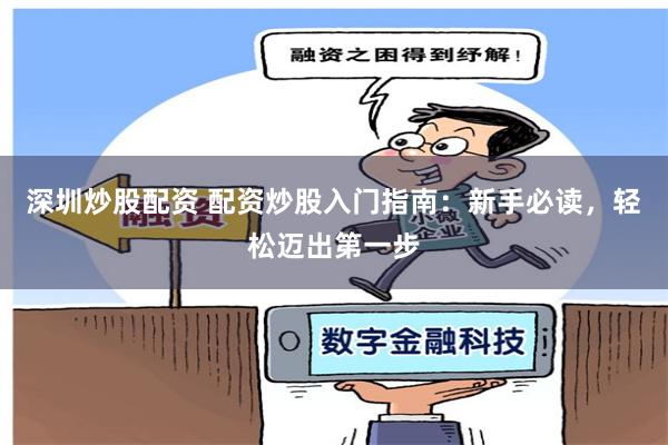 深圳炒股配資 配資炒股入門指南：新手必讀，輕松邁出第一步