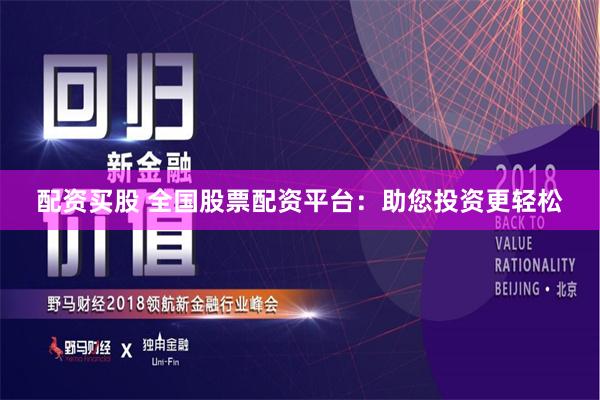 配資買股 全國股票配資平臺：助您投資更輕松