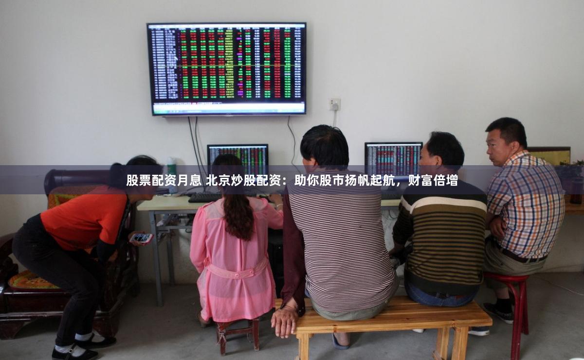 股票配資月息 北京炒股配資：助你股市揚(yáng)帆起航，財(cái)富倍增