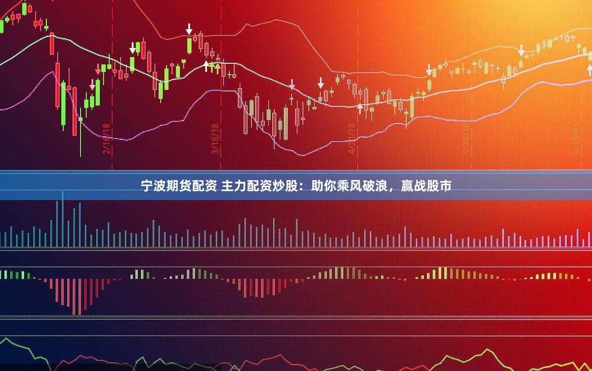 寧波期貨配資 主力配資炒股：助你乘風(fēng)破浪，贏戰(zhàn)股市