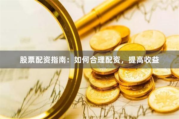股票配資指南：如何合理配資，提高收益