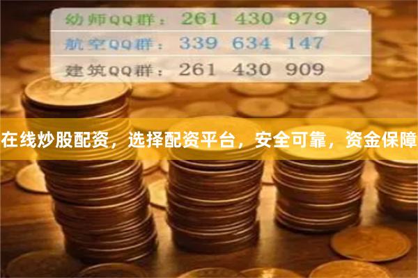 在線炒股配資，選擇配資平臺，安全可靠，資金保障