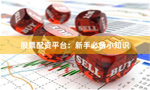股票配資平臺:新手必備小知識