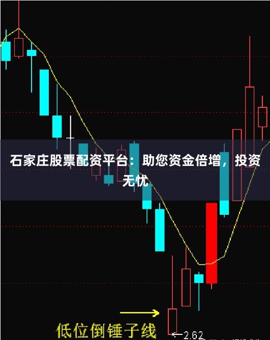 石家莊股票配資平臺：助您資金倍增，投資無憂